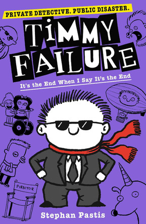 Timmy Failure: It's the End When I Say It's the End by Stephan Pastis