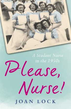 Please, Nurse!: A Student Nurse in the 1950s by Joan Lock