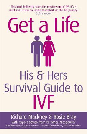 Get A Life: His & Hers Survival Guide to IVF by Rosie Bray