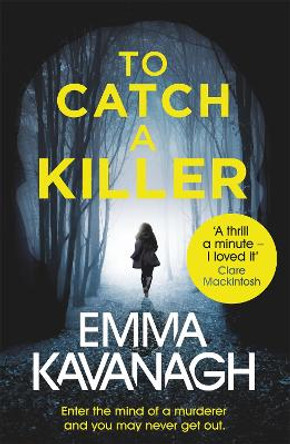 To Catch a Killer: Enter the mind of a murderer and you may never get out by Emma Kavanagh
