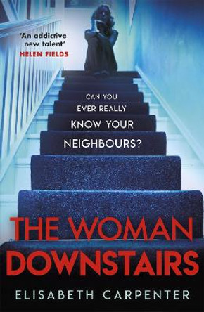The Woman Downstairs: The brand new psychological suspense thriller that will have you gripped by Elisabeth Carpenter