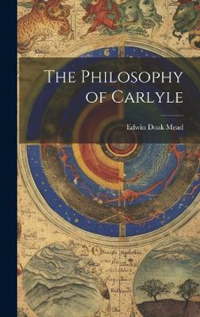 The Philosophy of Carlyle by Edwin Doak Mead 9781020059032