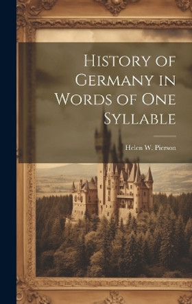 History of Germany in Words of One Syllable by Helen W Pierson 9781020300165