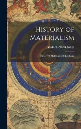 History of Materialism: History of Materialism Since Kant by Friedrich Albert Lange 9781020312656