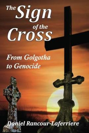 The Sign of the Cross: From Golgotha to Genocide by Daniel Rancour-Laferriere