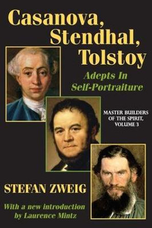 Casanova, Stendhal, Tolstoy: Adepts in Self-Portraiture: Volume 3, Master Builders of the Spirit by Stefan Zweig