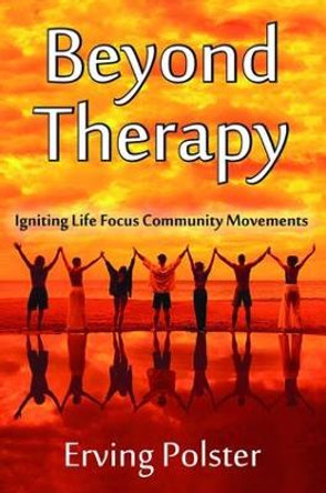 Beyond Therapy: Igniting Life Focus Community Movements by Erving Polster