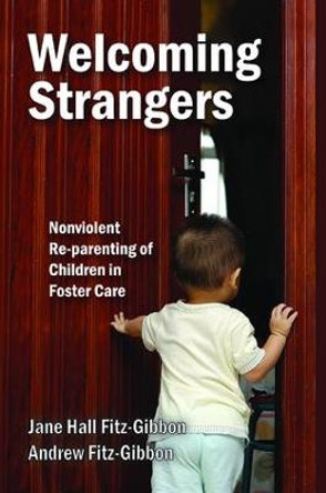 Welcoming Strangers: Nonviolent Re-Parenting of Children in Foster Care by Jane Hall Fitz-Gibbon