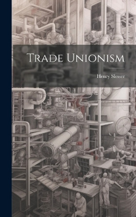 Trade Unionism by Henry Slesser 9781019923092