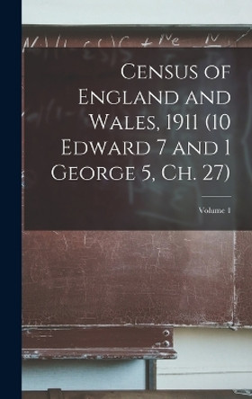 Census of England and Wales, 1911 (10 Edward 7 and 1 George 5, ch. 27); Volume 1 by Anonymous 9781019256411