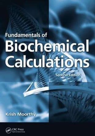 Fundamentals of Biochemical Calculations by Krish Moorthy