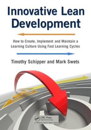 Innovative Lean Development: How to Create, Implement and Maintain a Learning Culture Using Fast Learning Cycles by Timothy Schipper