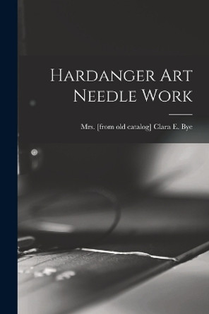 Hardanger Art Needle Work by Mrs Clara E [From Old Catalog] Bye 9781019308363