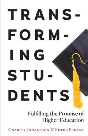 Transforming Students: Fulfilling the Promise of Higher Education by Charity Johansson