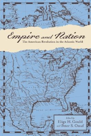Empire and Nation: The American Revolution in the Atlantic World by Eliga H. Gould