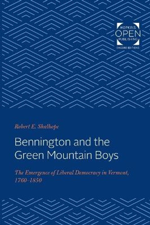 Bennington and the Green Mountain Boys: The Emergence of Liberal Democracy in Vermont, 1760-1850 by Robert E. Shalhope