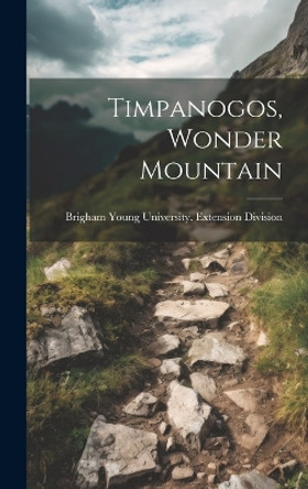 Timpanogos, Wonder Mountain by Brigham Young University Extension D 9781019502204