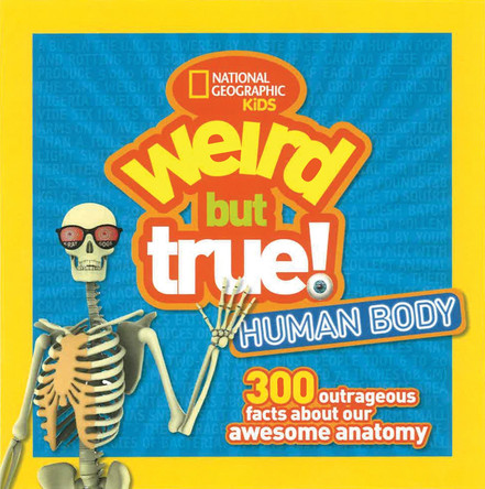 Weird But True! Human Body: 300 Outrageous Facts about Your Awesome Anatomy (Weird But True ) by National Geographic Kids