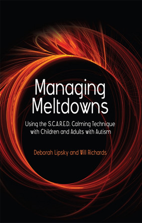 Managing Meltdowns: Using the S.C.A.R.E.D. Calming Technique with Children and Adults with Autism by Hope Richards