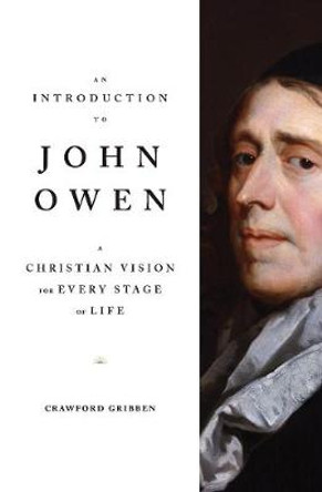 An Introduction to John Owen: A Christian Vision for Every Stage of Life by Crawford Gribben