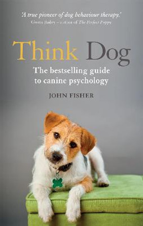 Think Dog: An Owner's Guide to Canine Psychology by John Fisher