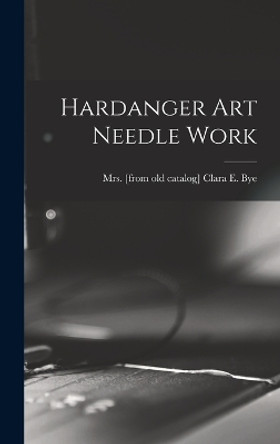 Hardanger Art Needle Work by Mrs Clara E [From Old Catalog] Bye 9781019304174