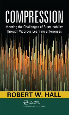 Compression: Meeting the Challenges of Sustainability Through Vigorous Learning Enterprises by Robert W. Hall