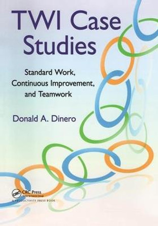 TWI Case Studies: Standard Work, Continuous Improvement, and Teamwork by Donald A. Dinero