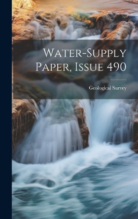 Water-supply Paper, Issue 490 by US Geological Survey Library 9781019742990