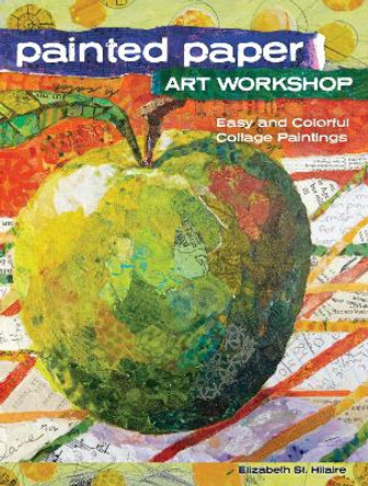 Painted Paper Art Workshop: Easy and Colorful Collage Paintings by Elizabeth St. Hilaire Nelson