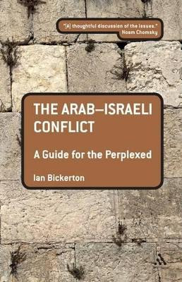 The Arab-Israeli Conflict: A Guide for the Perplexed by Ian J. Bickerton