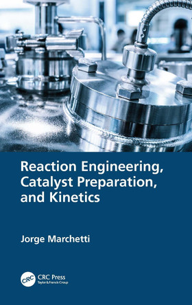Reaction Engineering, Catalyst Preparation, and Kinetics by Jorge Marchetti 9780367764234