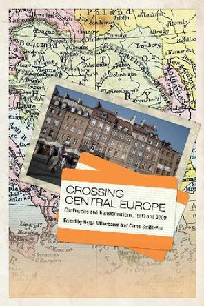 Crossing Central Europe: Continuities and Transformations, 1900 and 2000 by Helga Mitterbauer