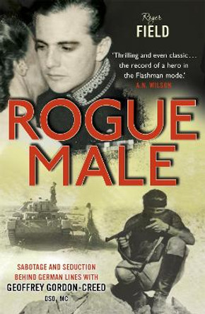 Rogue Male: Sabotage and seduction behind German lines with Geoffrey Gordon-Creed, DSO, MC by Roger Field