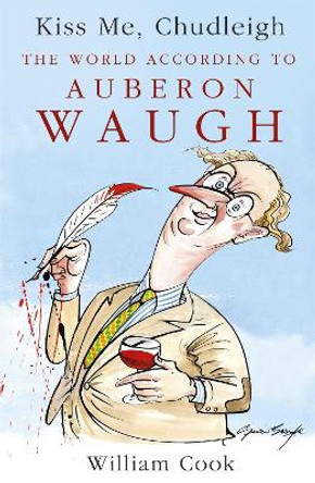 Kiss Me, Chudleigh: The World according to Auberon Waugh by William Cook