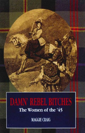 Damn' Rebel Bitches: The Women of the '45 by Maggie Craig 9781840182989 [USED COPY]