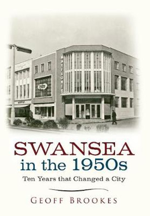 Swansea in the 1950s: Ten Years that Changed a City by Geoff Brookes