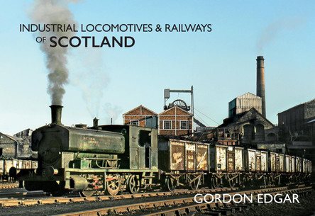 Industrial Locomotives & Railways of Scotland by Gordon Edgar