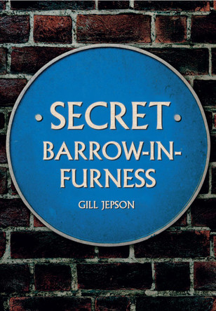 Secret Barrow-in-Furness by Gill Jepson
