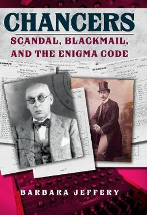 Chancers: Scandal, Blackmail, and the Enigma Code by Barbara Jeffery