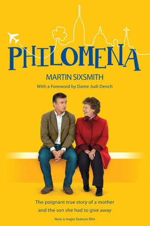 Philomena: The True Story of a Mother and the Son She Had to Give Away (Film Tie-in Edition) by Martin Sixsmith