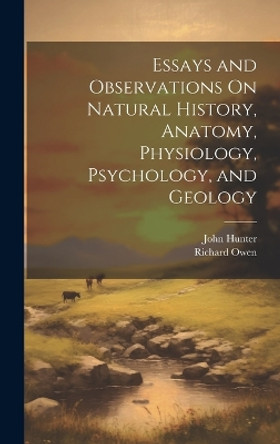 Essays and Observations On Natural History, Anatomy, Physiology, Psychology, and Geology by Richard Owen 9781020738395