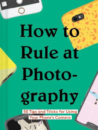 How to Rule at Photography by Chronicle Books