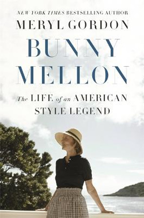 Bunny Mellon: The Life of an American Style Legend by Meryl Gordon