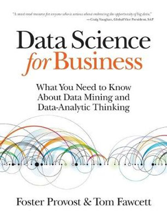 Data Science for Business: What You Need to Know About Data Mining and Data-Analytic Thinking by Foster Provost