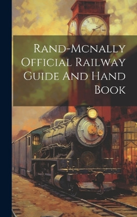 Rand-mcnally Official Railway Guide And Hand Book by Anonymous 9781020957413