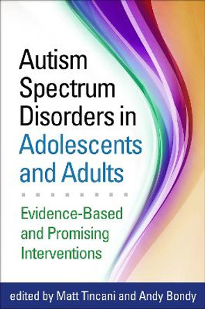 Autism Spectrum Disorders in Adolescents and Adults: Evidence-Based and Promising Interventions by Matt Tincani