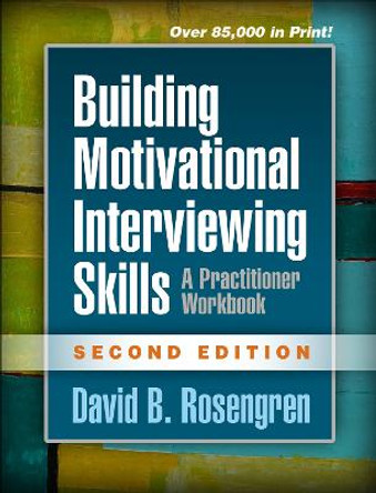 Building Motivational Interviewing Skills, Second Edition: A Practitioner Workbook by David B. Rosengren