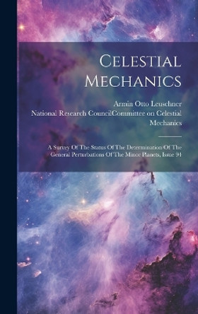 Celestial Mechanics: A Survey Of The Status Of The Determination Of The General Perturbations Of The Minor Planets, Issue 94 by National Research Council (U S ) Com 9781021018274