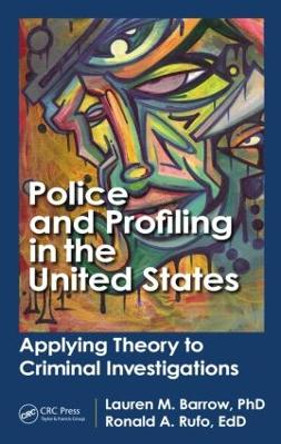 Police and Profiling in the United States: Applying Theory to Criminal Investigations by Lauren M. Barrow